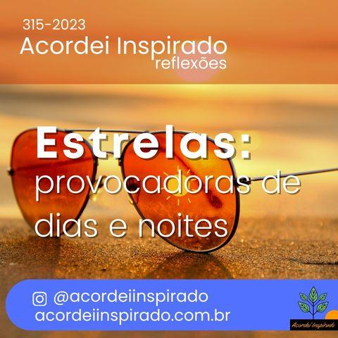 Acordei Inspirado 315/2023 - Estrelas: provocadoras de dias e noites