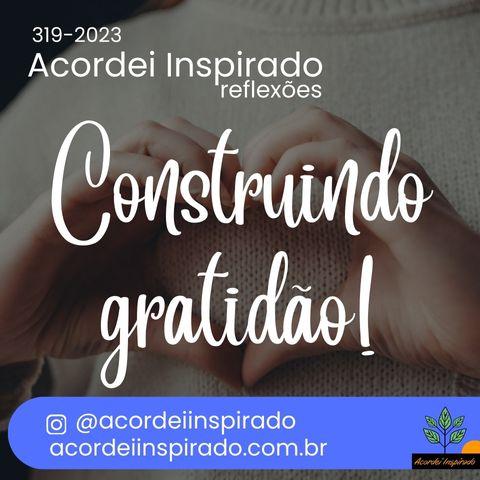 Acordei Inspirado 319/2023 - Construindo gratidão