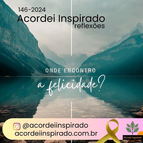 Acordei Inspirado 146/2024 - Onde encontro a felicidade?